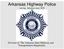 Arkansas Highway Police serving Arkansas since Division of The Arkansas State Highway and Transportation Department
