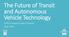 The Future of Transit and Autonomous Vehicle Technology. APTA Emerging Leaders Program May 2018