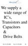 We supply a wide range of IC s, Transistors and Capacitors & Drive Belts
