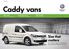 Caddy vans. Size that matters. Panel vans Maxi panel vans Maxi kombis Great for tools and cargo More length for longer loads Take your crew, too