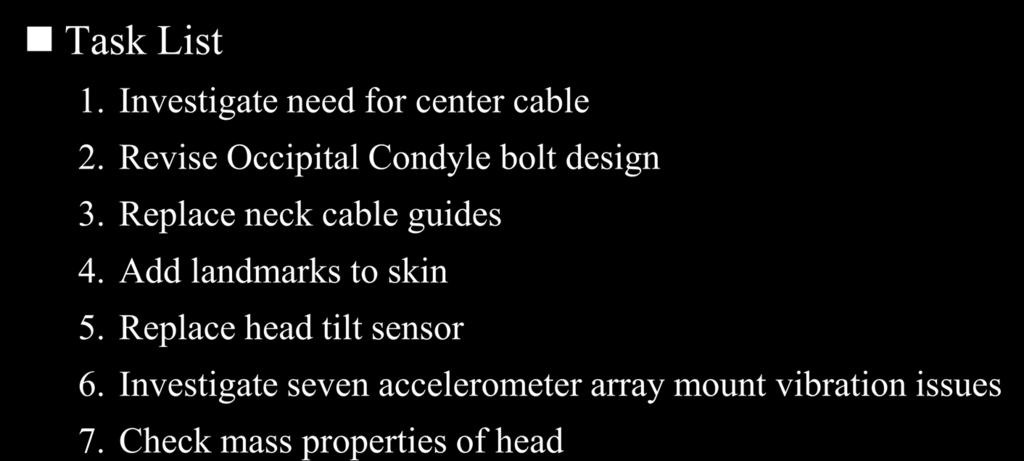 3 Head/Neck Task Review Task List 1. Investigate need for center cable 2. Revise Occipital Condyle bolt design 3. Replace neck cable guides 4.