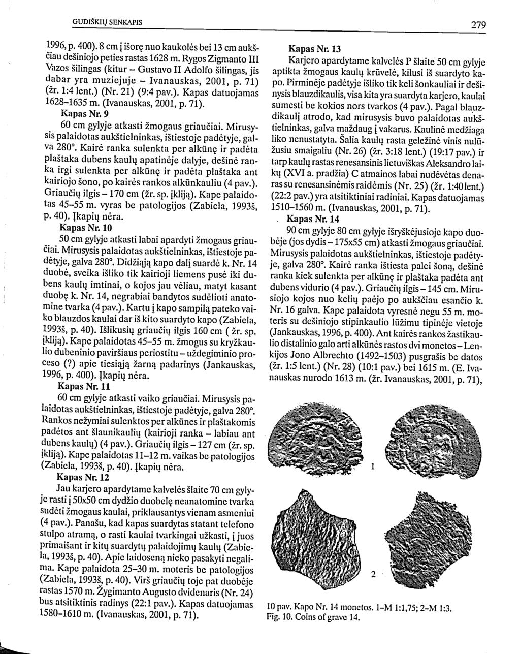 1996, p. 400). 8 cm į išorę nuo kaukolės bei 13 cm aukščiau dešiniojo peties rastas 1628 m.