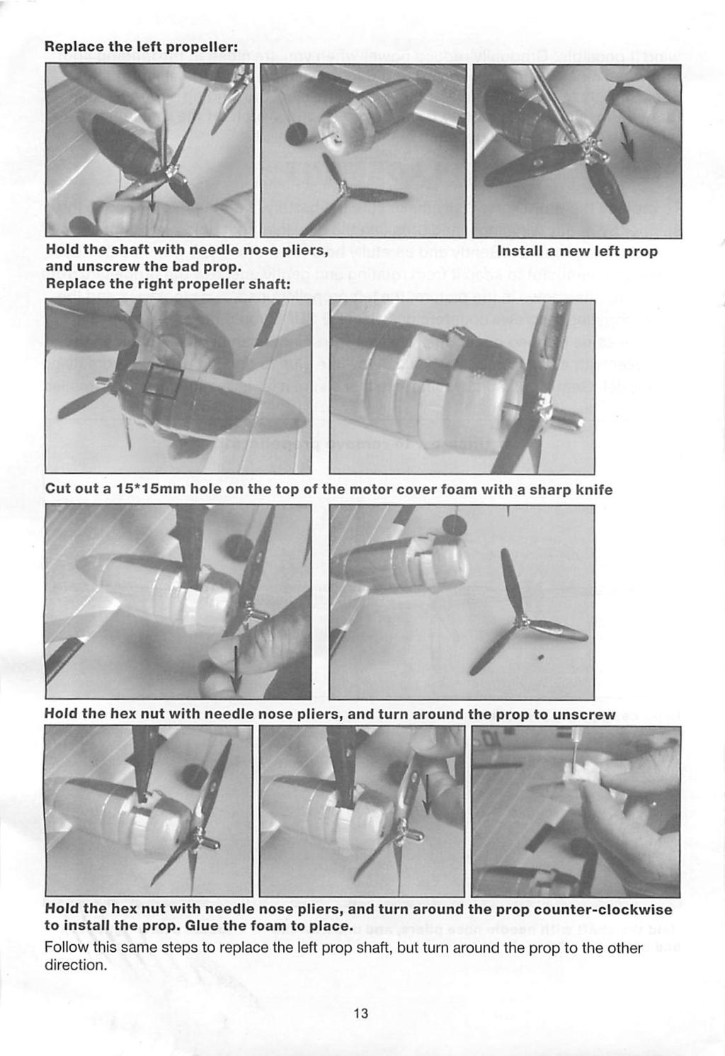 Replace the left propeller: as Hold the shaft with needle nose pliers, and unscrew the bad prop.