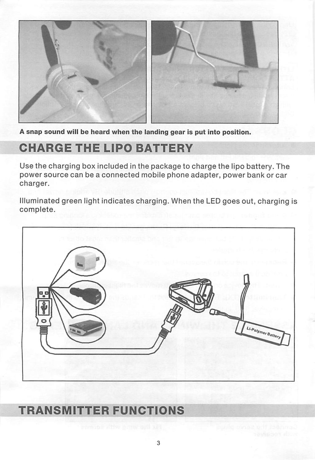 A snap sound will be heard when the landing gear is put into position. CHARGE THE LIPO BATTERY Use the charging box included in the package to charge the lipo battery.