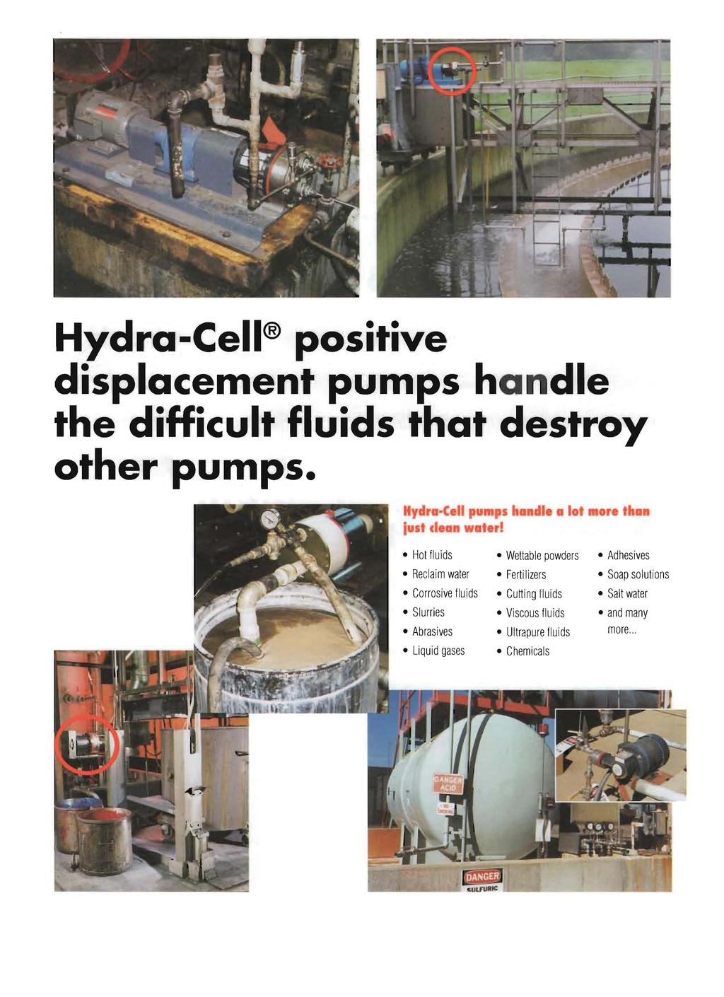 Hydra-Cell positive displacemen-t pumps handle the difficult fluids that destroy other pumps. Hydra-Cell pumps ha die a lot lust dea water!