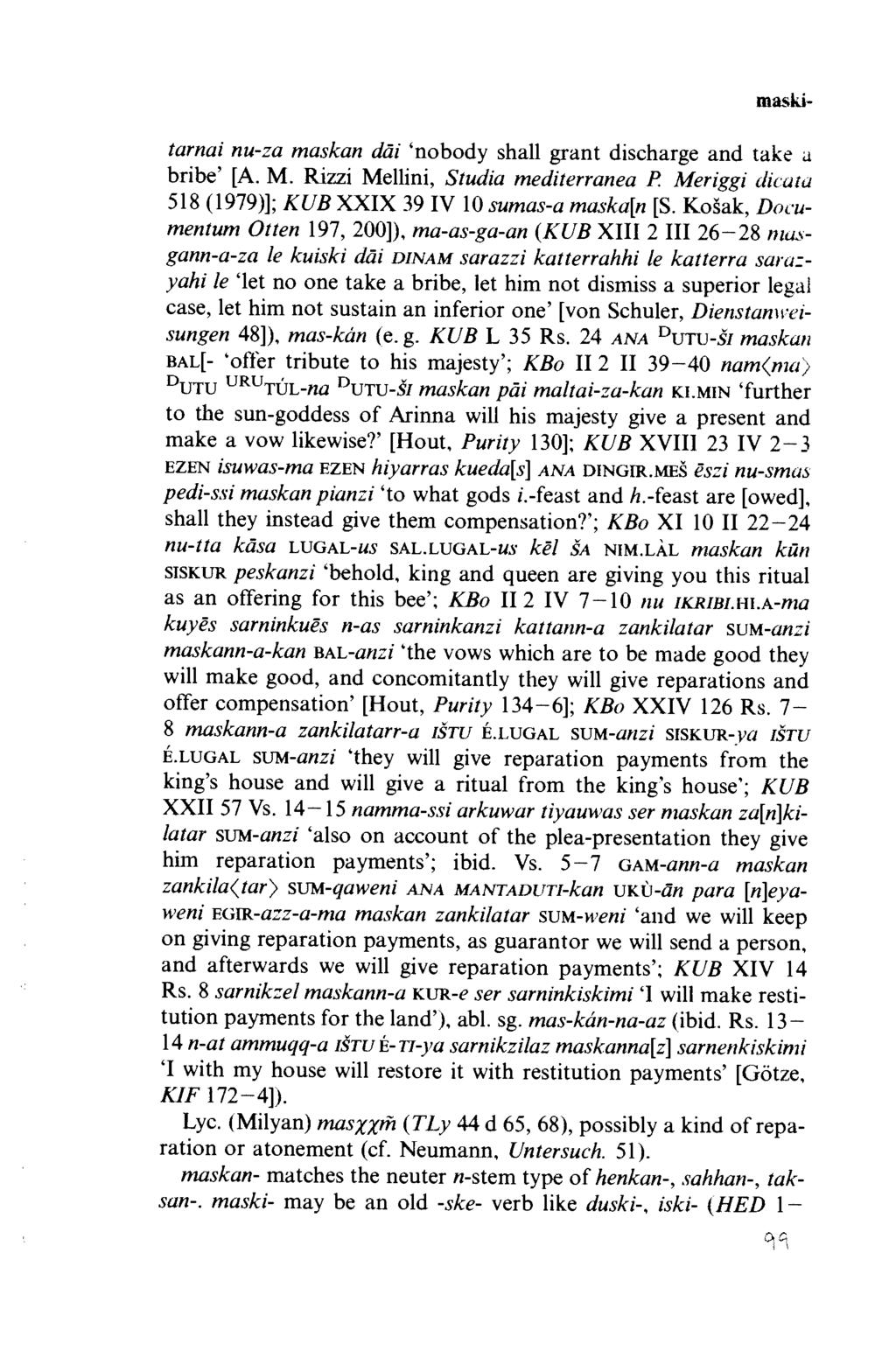 maskitarnai nu-za maskan dâi nobody shall grant discharge and take a bribe [A. M. Rizzi Mellini, Studia mediterranea P. Meriggi dicata 518 (1979)]; KUB XXIX 39 IV 10 sumas-a maska[n [S.