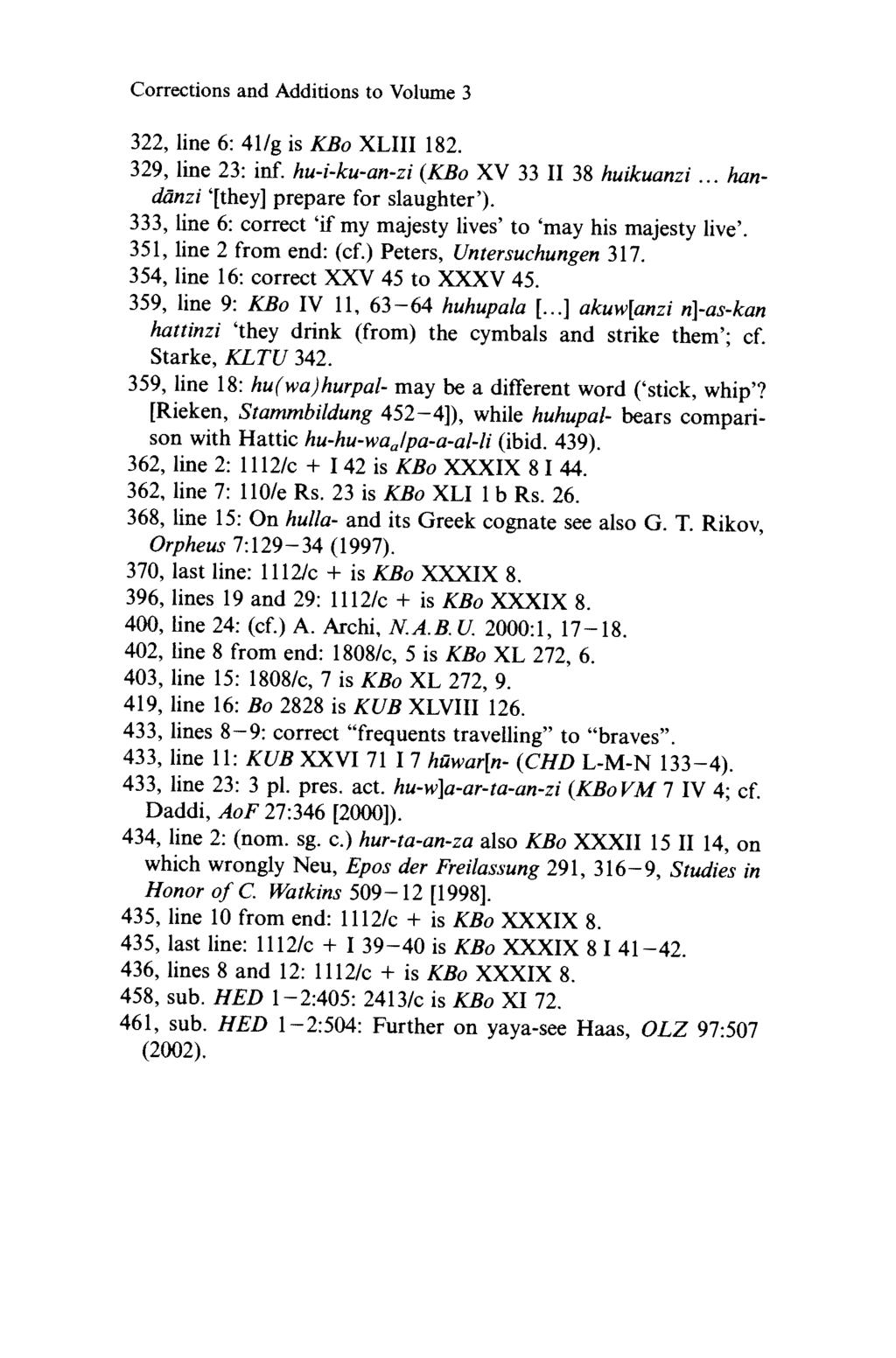 Corrections and Additions to Volume 3 322, line 6: 41/g is KBo XLIII 182. 329, line 23: inf. hu-i-ku-an-zi (KBo XV 33 II 38 huikuanzi... handänzi [they] prepare for slaughter ).