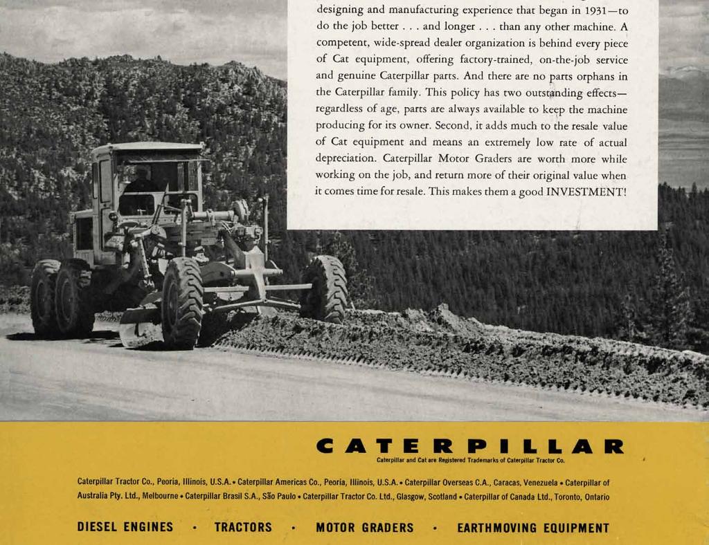 No.12 MOTOR GRADER Always a Good Investment Cat Motor Graders have the features based on a background of designing and manufacturing experience that began in 1931 to do the job better...and longer.