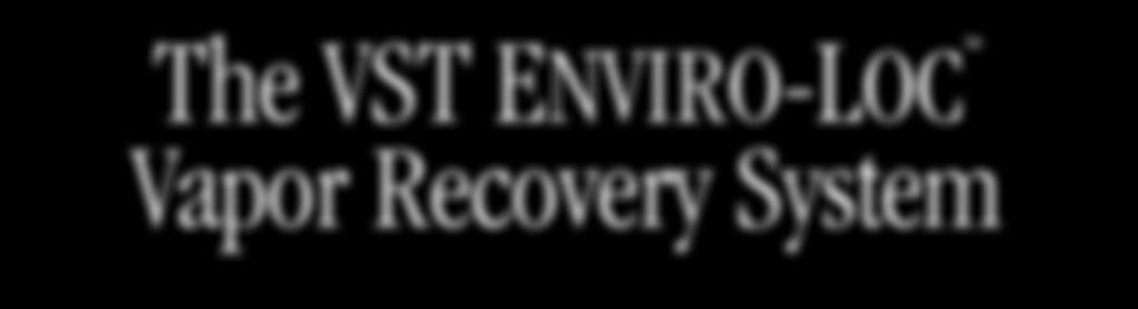 The VST Enviro-Loc Vapor Recovery System The Most Efficient, Lowest Cost