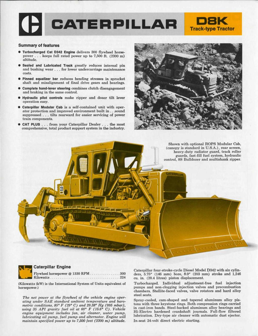 CATERPILLAR Track-type Tractor Summary of features Turbocharged Cat D342 Engine delivers 300 flywheel horsepower... keeps full rated power up to 7,500 ft. (2300 m) altitude.