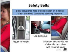 Safety belts When properly adjusted, lap and shoulder belts are among the most important safety features in a motor vehicle.