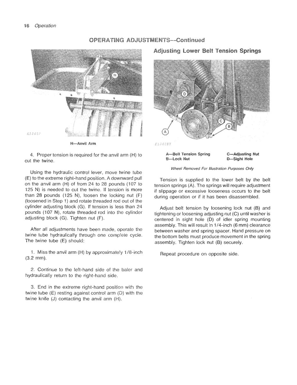 16 Operation OPERATING ADJUSTMENTS-Continued Adjusting lower Belt Tension Springs H-Anvil Arm 4. Proper tension is required for the anvil arm (H) to cut the twine.