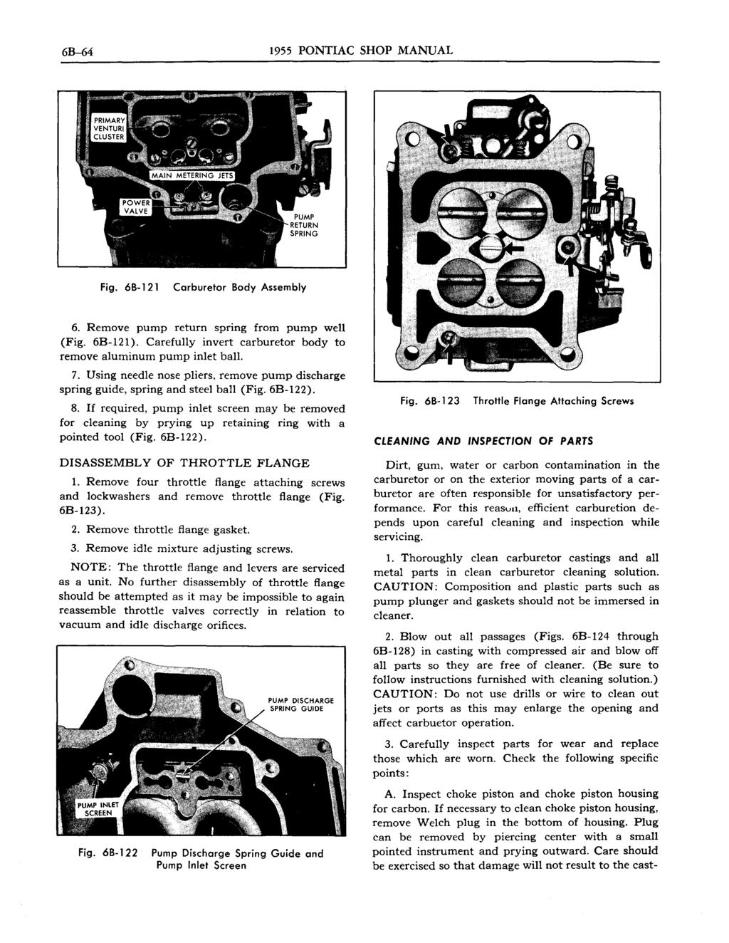 6B-64 1955 PONTIAC SHOP MANUAL Fig. 6B-121 Carburetor Body Assembly 6. Remove pump return spring from pump well (Fig. 6B-121). Carefully invert carburetor body to remove aluminum pump inlet ball. 7.