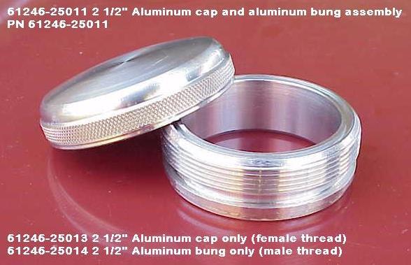 Big (2 ½ ) Aluminum cap and aluminum bung assembly pn 61246-25011 $ 99.00 + Econo aluminum cap and aluminum weld bung assy (1 ½ ) pn 61246-15001 $ 63.