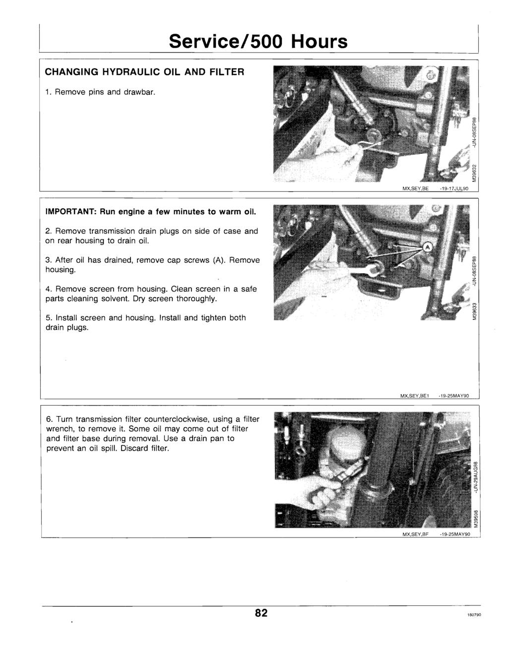 CHANGING HYDRAULIC OIL AND FILTER 1. Remove pins and drawbar. Service/SOO Hours MX,SEY,BE -19-17JUL90 IMPORTANT: Run engine a few minutes to warm oil. 2.