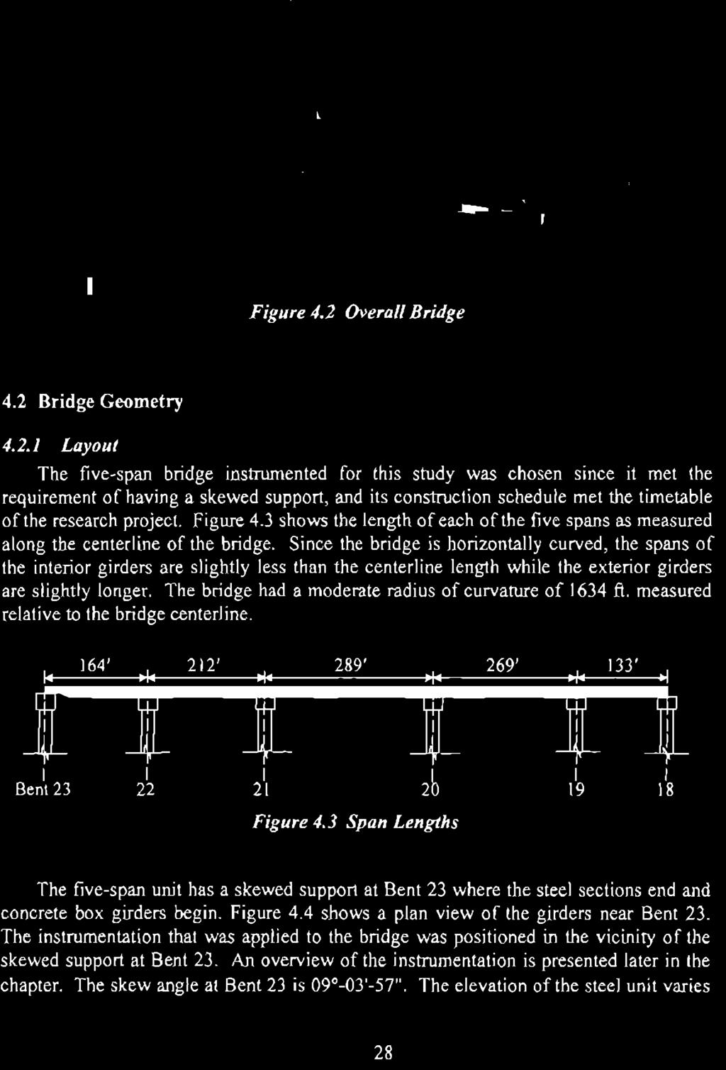 The bridge had a moderate radius of curvature of 1634 ft. measured relative to the bridge centerline. 1.. 164'.. I.. 21 2' 1,. 289' 1 l ]_ ]_ 1 1 I I I I I Bent 23 22 21 2b 19 18 1,. Figure 4.