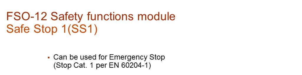 Safe Stop 1 (SS1) details. Safe stop 1 function can be used for Emergency Stop category 1 (= SSE). SS1 has two optional operating modes: 1.