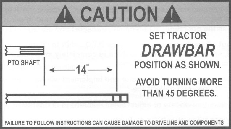 SET UP INSTRUCTIONS DRAWBAR The tractor's drawbar must be set at a distance of 14" from the end of the P.T.O. shaft to the center of the drawbar pin hole. This distance is standard for P.T.O. drives and will maintain a proper relationship for driveline angles and help improve the life of the driveline.