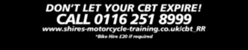 DON T LET YOUR CBT EXPIRE! CALL 0116 251 8999 www.shiresmotorcycletraining.co.