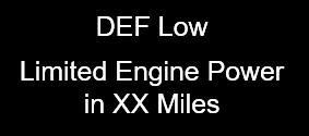 DEF Low, XX% Refill Soon - displays when DEF level reads 15-25% - DEF Lamp State: Solid DEF Low XX%, Limited Engine Power Soon -