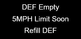 DEF Empty, 5 mph Limit Soon, Refill DEF - engine torque will be reduced.