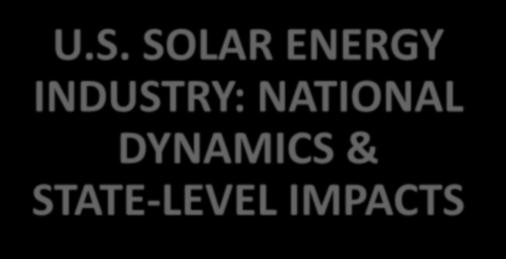 U.S. SOLAR ENERGY INDUSTRY: NATIONAL DYNAMICS & STATE-LEVEL IMPACTS Rick Umoff