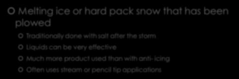 Deicing Melting ice or hard pack snow that has been plowed Traditionally done with