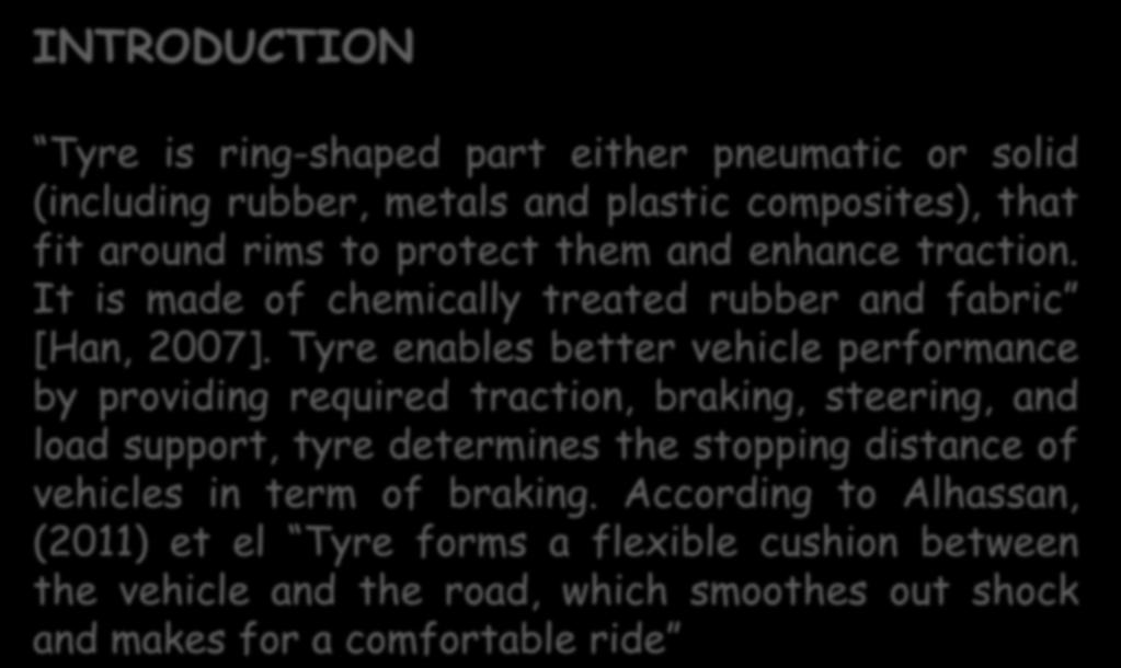 INTRODUCTION Tyre is ring-shaped part either pneumatic or solid (including rubber, metals and plastic composites), that fit around rims to protect them and enhance traction.