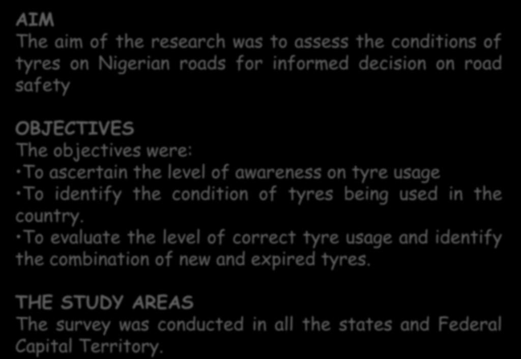AIM The aim of the research was to assess the conditions of tyres on Nigerian roads for informed decision on road safety OBJECTIVES The objectives were: To ascertain the level of awareness on tyre