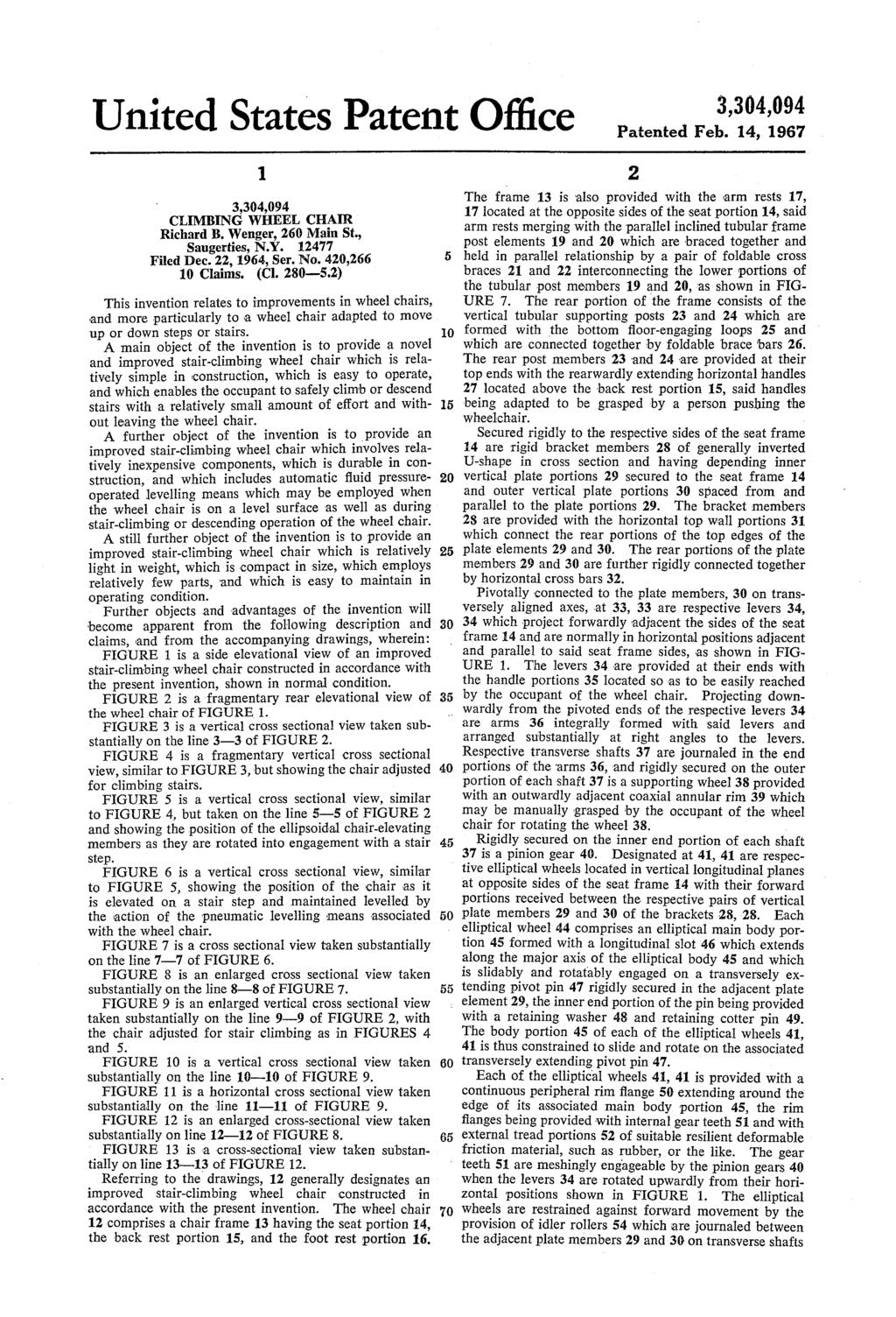 United States Patent Office Patented Feb. 14, 1967 1. CLIMBING WHEEL CHAIR Richard B. Wenger, 260 Main St., Saugerties, N.Y. 12477 Filed Dec. 22, 1964, Ser. No. 420,266 10 Claims. (Cl. 280-.