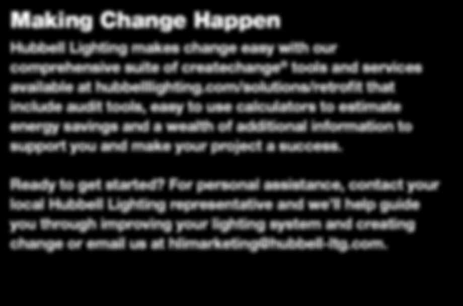 Making Change Happen Hubbell Lighting makes change easy with our comprehensive suite of createchange tools and services available at hubbelllighting.