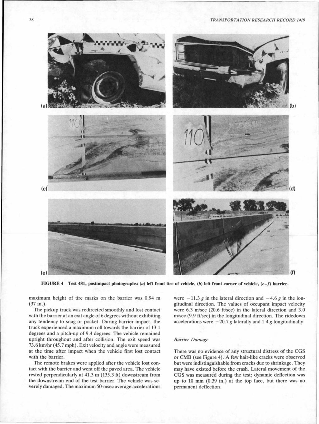 38 TRANSPORTATION RESEARCH RECORD 1419 (a) (e) (f) FIGURE 4 Test 481, postimpact photographs: (a) left front tire of vehicle, (b) left front corner of vehicle, (c-f) barrier.
