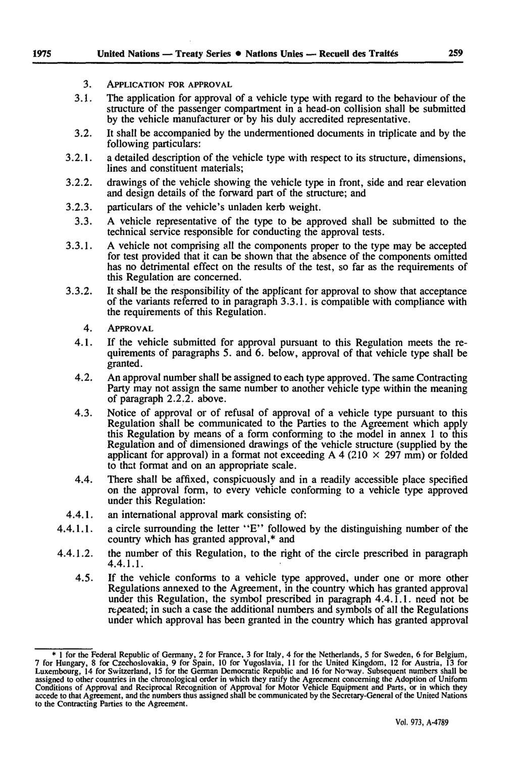 1975 United Nations Treaty Series Nations Unies Recueil des Traités 259 3. APPLICATION FOR APPROVAL 3.1. The application for approval of a vehicle type with regard to the behaviour of the structure