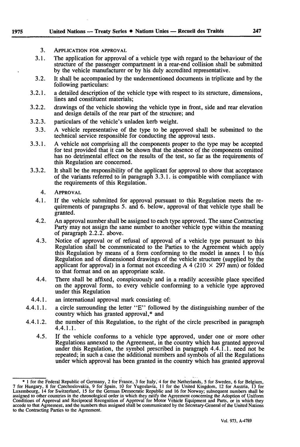 1975 United Nations Treaty Series Nations Unies Recueil des Traités 247 3. APPLICATION FOR APPROVAL 3.1. The application for approval of a vehicle type with regard to the behaviour of the structure