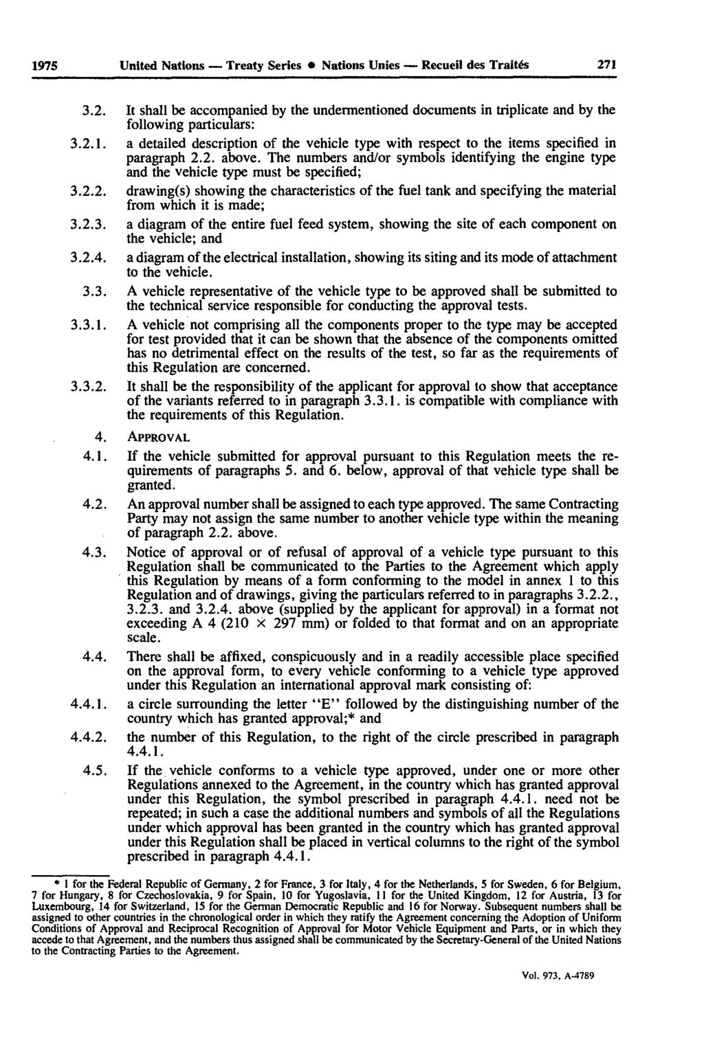 1975 United Nattons Treaty Series Nations Unies Recueil des Traités 271 3.2. It shall be accompanied by the undermentioned documents in triplicate and by the following particulars: 3.2.1. a detailed description of the vehicle type with respect to the items specified in paragraph 2.