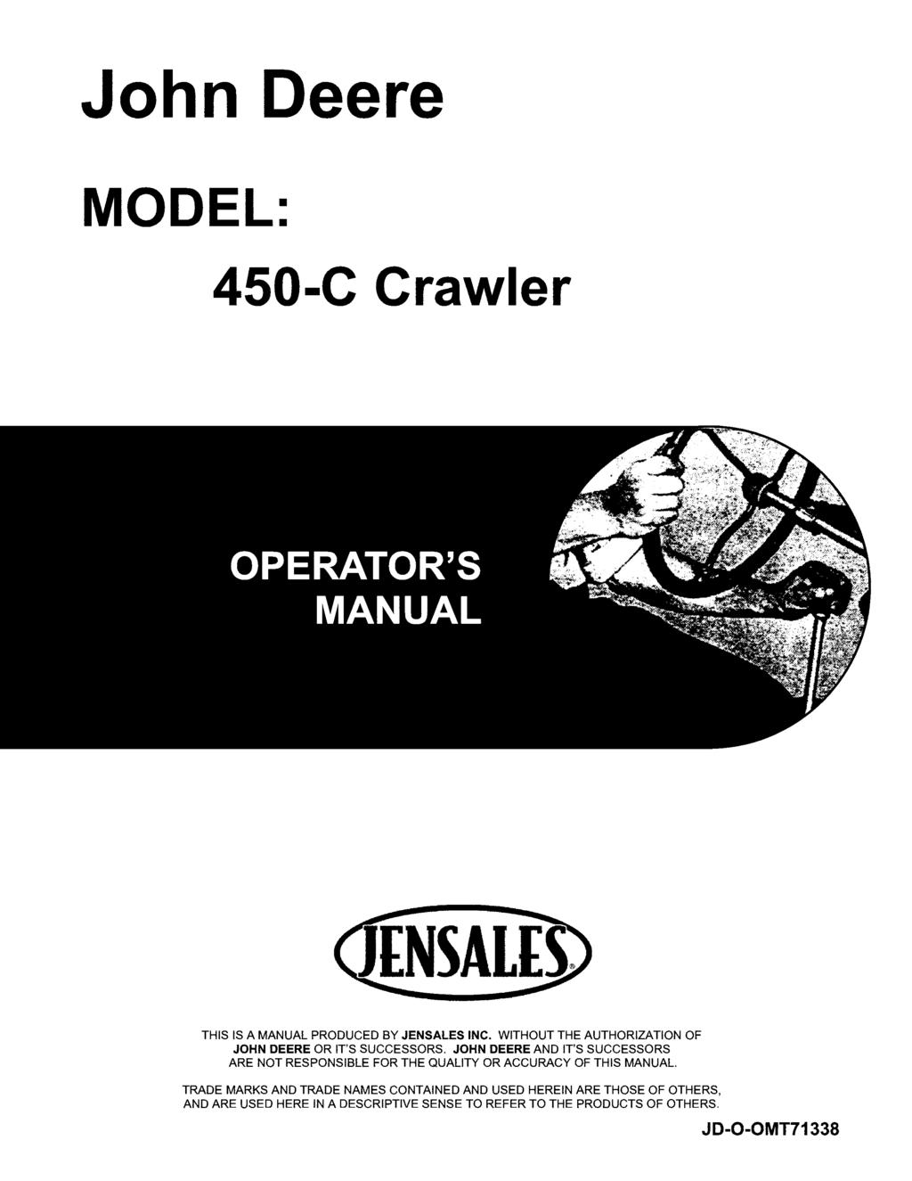 John Deere MODEL: 450-C Crawler THIS IS A MANUAL PRODUCED BY JENSALES INC. WITHOUT THE AUTHORIZATION OF JOHN DEERE OR IT'S SUCCESSORS.