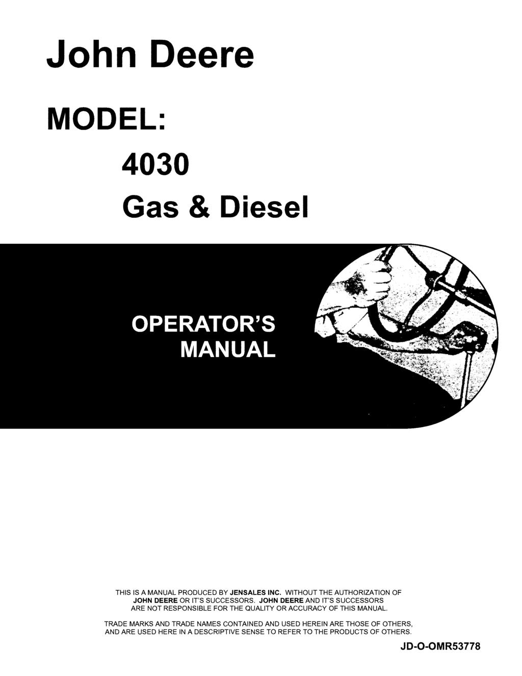 John Deere MODEL: 4030 Gas & Diesel THIS IS A MANUAL PRODUCED BY JENSALES INC. WITHOUT THE AUTHORIZATION OF JOHN DEERE OR IT'S SUCCESSORS.
