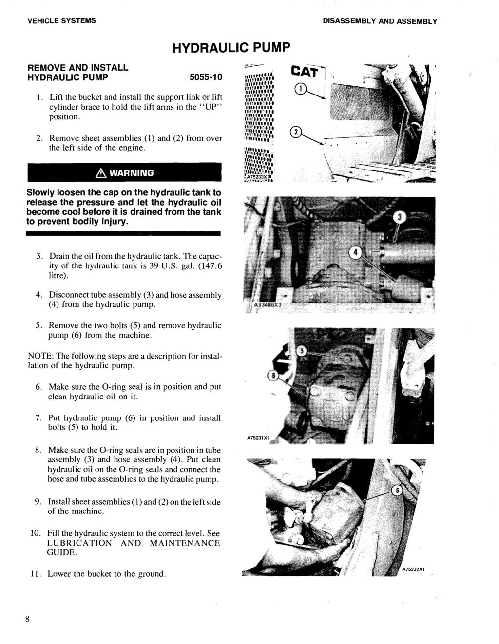 VEHICLE SYSTEMS DISASSEMBLY AND ASSEMBLY REMOVE AND INSTALL HYDRAULIC PUMP 5055-10 1. Lift the bucket and install the support link or lift cylinder brace to hold the lift arms in the "up" position. 2.