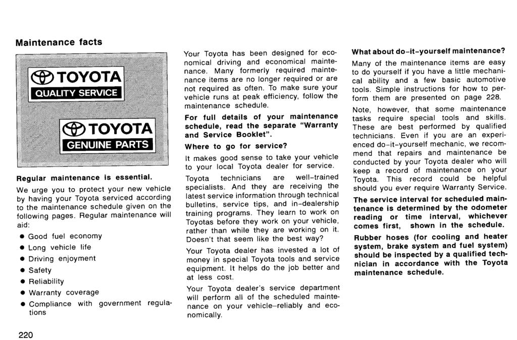 Maintenance facts Regular maintenance is essential. We urge you to protect your new vehicle by having your Toyota serviced according to the maintenance schedule given on the following pages.