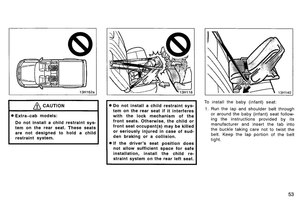 & CAUTION Extra-cab models: 13H162a Do not install a child restraint system on the rear seat. These seats are not designed to hold a child restraint system.