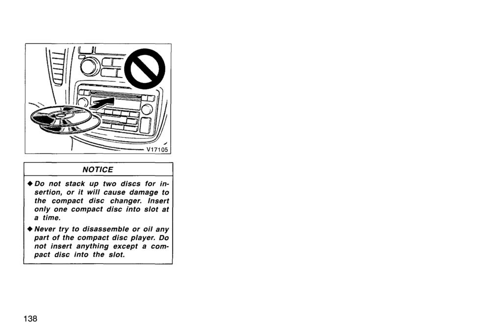 NOTICE +Do not stack up two discs for insertion, or it will cause damage to the compact disc changer.