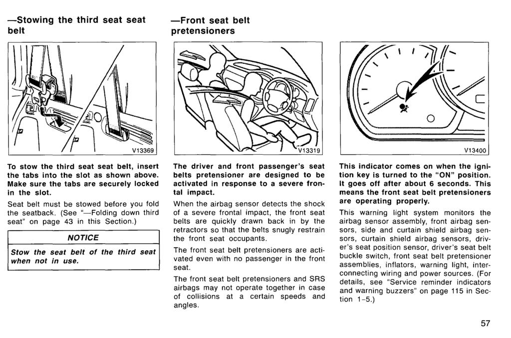 -Stowing the third seat seat belt -Front seat belt pretensioners To stow the third seat seat belt, insert the tabs into the slot as shown above. Make sure the tabs are securely locked in the slot.