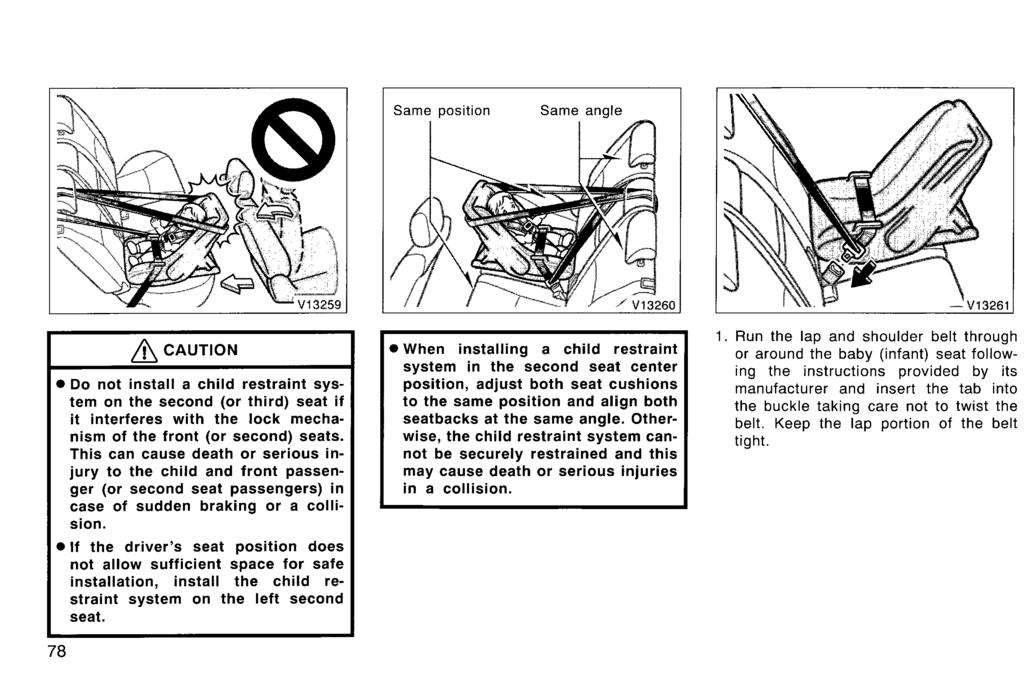 Same position Same angle & CAUTION Do not install a child restraint system on the second (or third) seat if it interferes with the lock mechanism of the front (or second) seats.