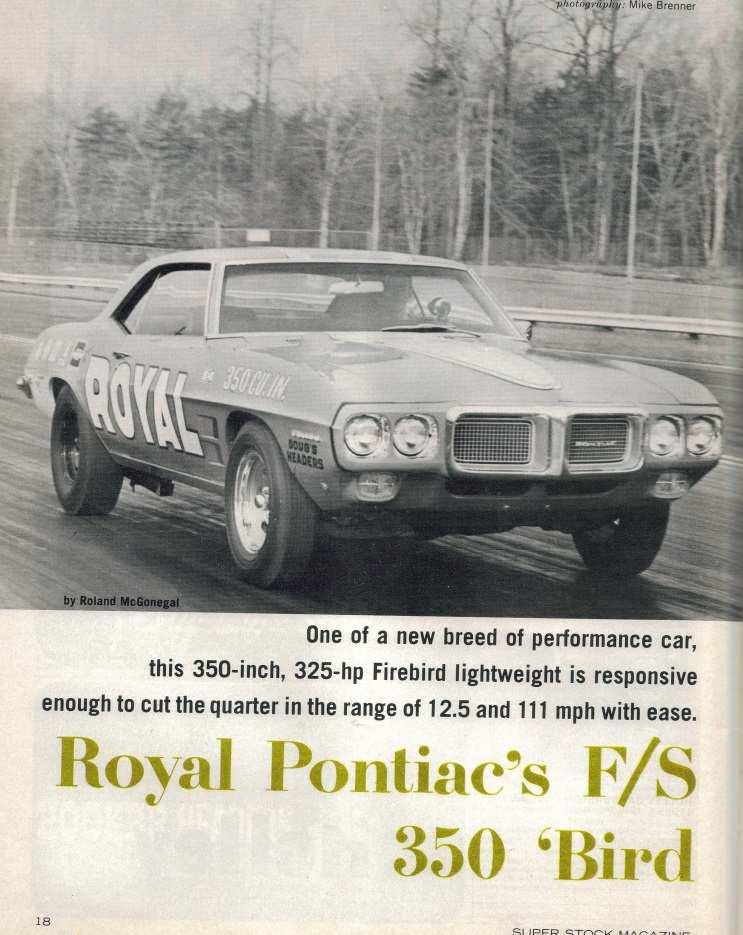 Page 4 The REAL story behind Royal Pontiac s 1969 Firebird 350 HO As told by Royal s Brian Ballish Well, we built a legal "F/stock" engine to the published specs Pontiac released to NHRA.
