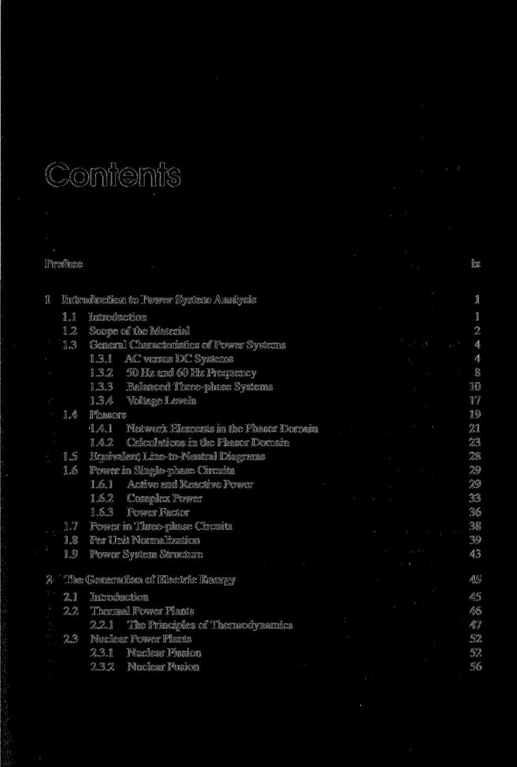 Contents Preface ix 1 Introduction to Power System Analysis 1 1.1 Introduction 1 1.2 Scope of the Material 2 1.3 General Characteristics of Power Systems 4 1.3.1 AC versus DC Systems 4 1.3.2 50 Hz and 60 Hz Frequency 8 1.