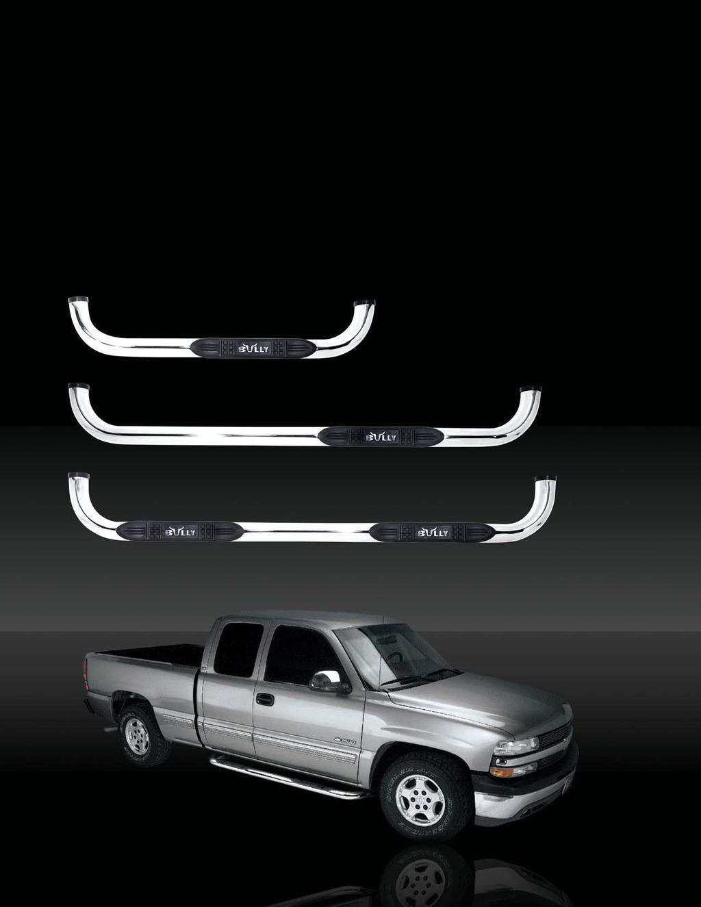 STAINLESS STEEL STEP BARS Polished and Black Powder Coated Bully Step Bars are a step above the rest. They are made of the highest quality materials and are backed by our lifetime warranty.
