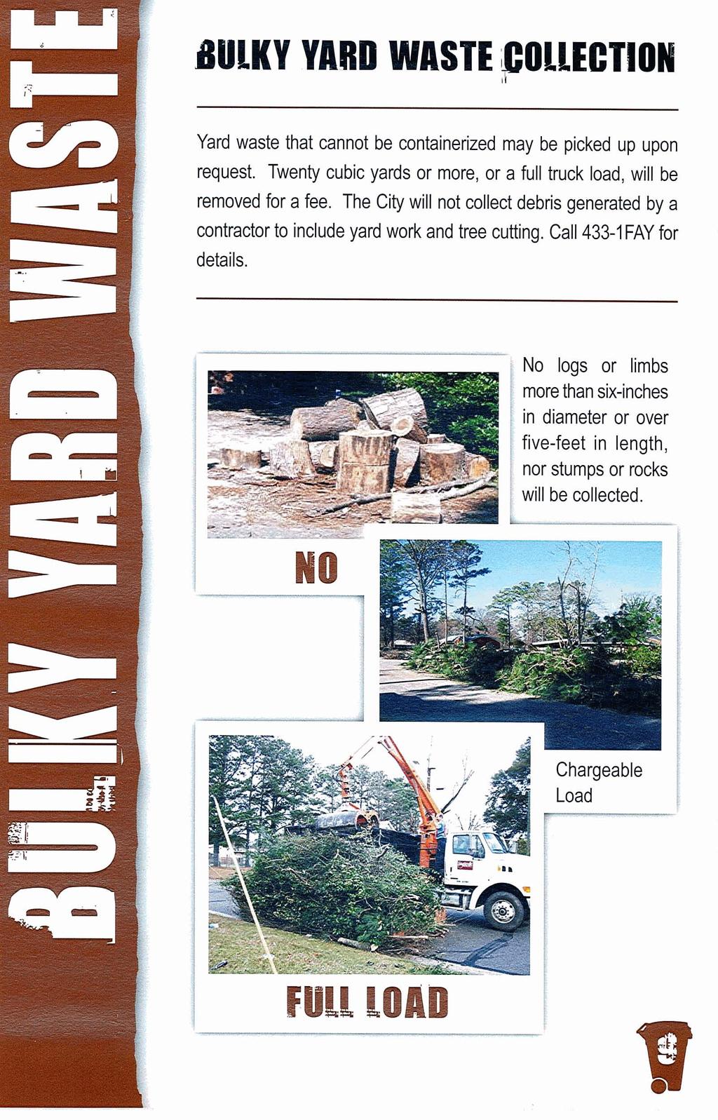 BULKY YARD WASTE POLLEETION Yard waste that cannot be containerized may be picked up upon request. Twenty cubic yards or more, or a full truck load, will be removed for a fee.