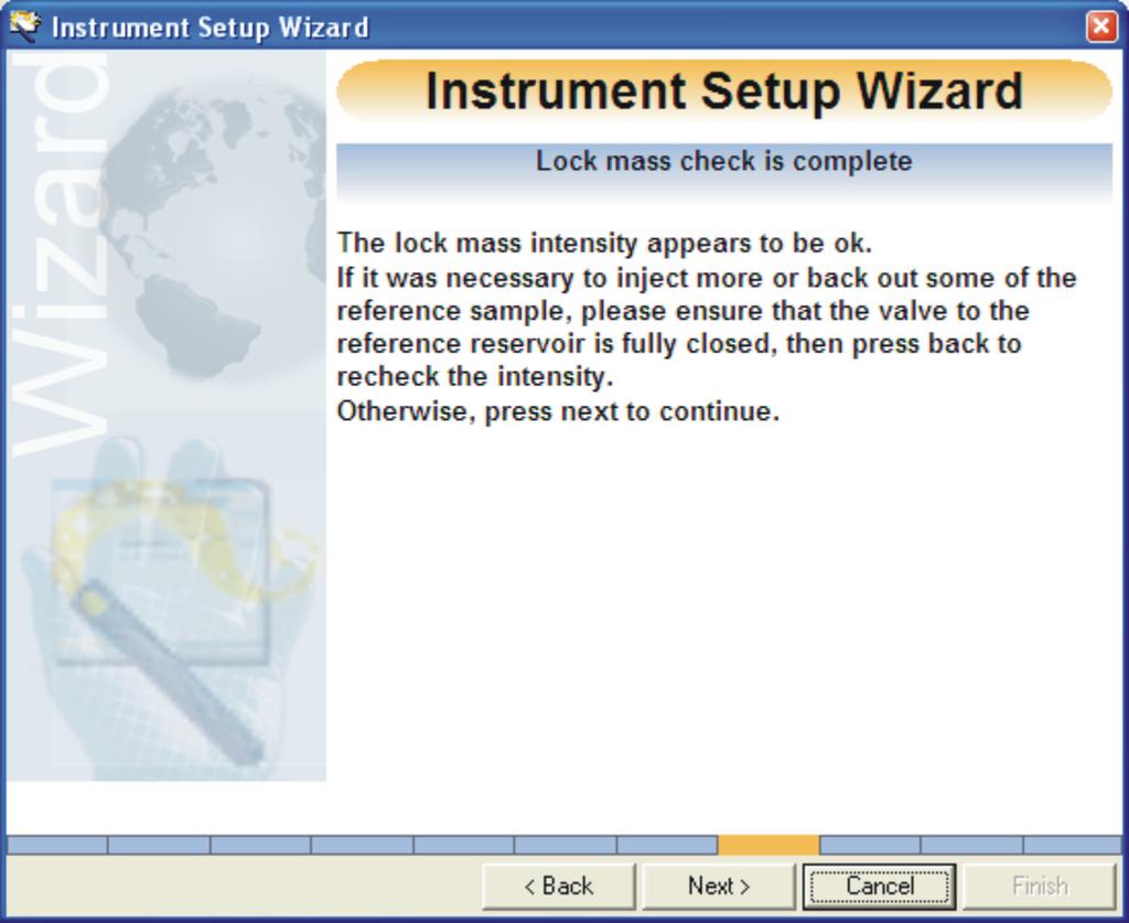 The Instrument Setup Wizard Lock Mass check is complete window appears. Instrument Setup Wizard Lock Mass check is complete: 12. Ensure that the reference reservoir valve is closed.