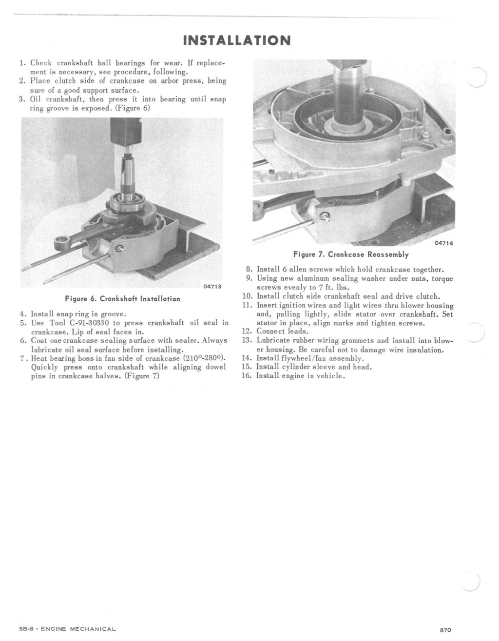 1. Check cranks ha ft ball bearings for wear. If replacement is ne cessary, see procedure, following. 2. P la ce clutch s ide of crankcas e on arbor press, being sure of a good support surface. 3.