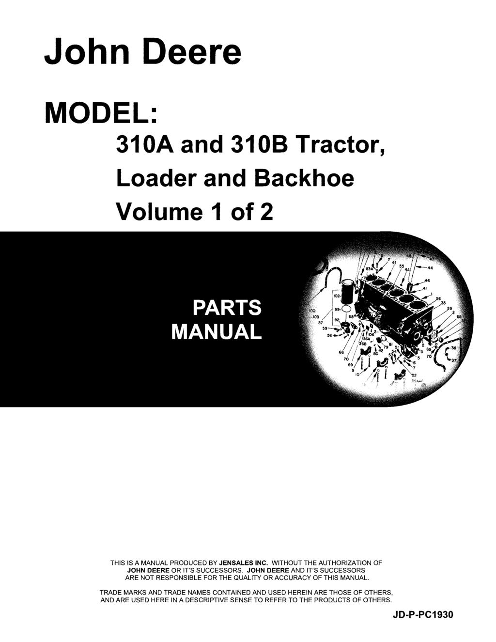 John Deere MODEL: 310A and 3108 Tractor, Loader and Backhoe Volume 1 of 2 THIS IS A MANUAL PRODUCED BY JENSALES INC. WITHOUT THE AUTHORIZATION OF JOHN DEERE OR IT'S SUCCESSORS.